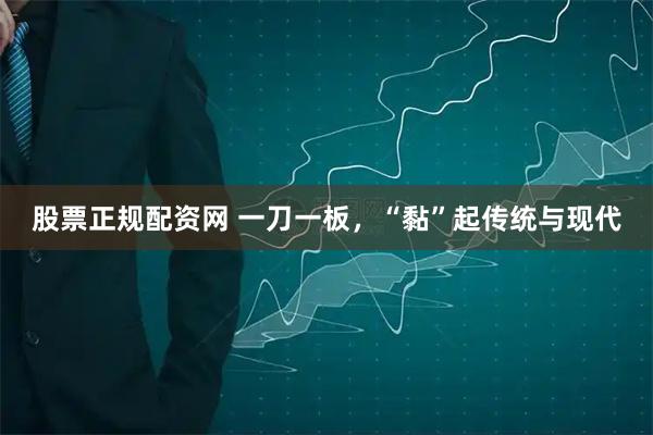股票正规配资网 一刀一板，“黏”起传统与现代